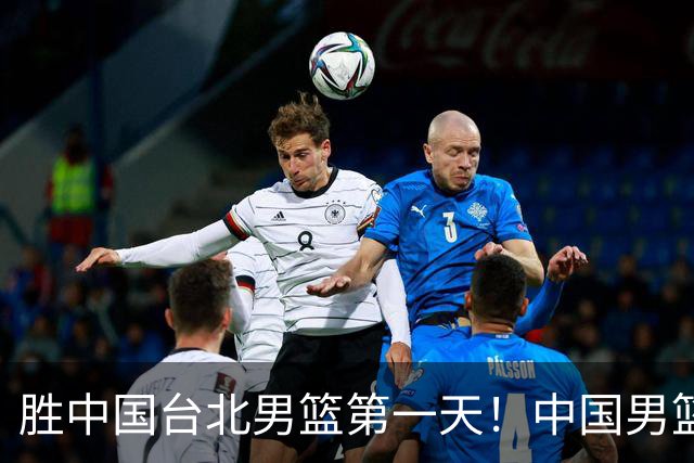 胜中国台北男篮第一天！中国男篮收2好消息，郭士强赛后灵魂发言
